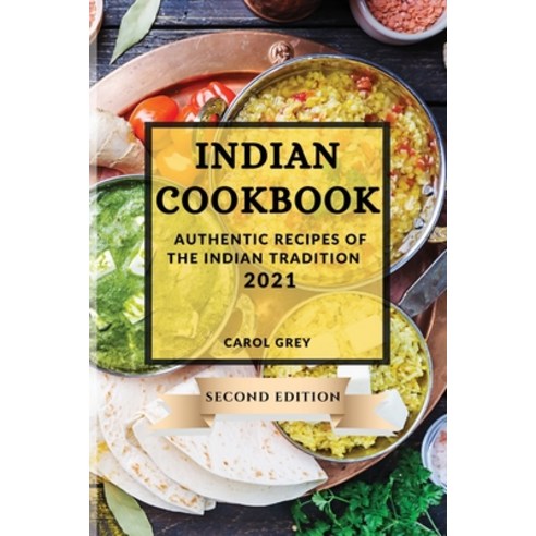 (영문도서) Indian Cookbook 2021 Second Edition: Authentic Recipes of the Indian Tradition Paperback, Carol Grey, English, 9781802903089