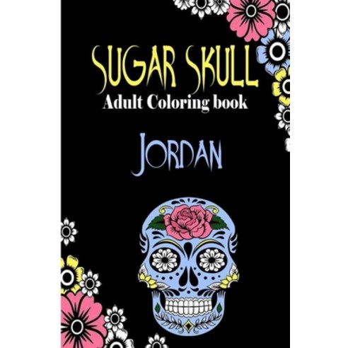 Jordan Sugar Skull Adult Coloring Book: Dia De Los Muertos Gifts for Men and Women Stress Relievin... Paperback, Independently Published, English, 9798696543628