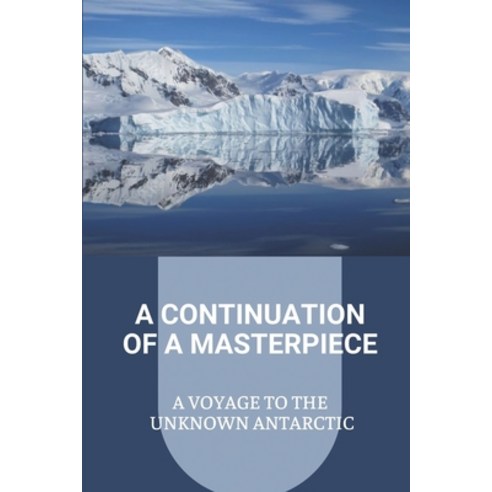(영문도서) A Continuation Of A Masterpiece: A Voyage To The Unknown Antarctic: Sea Adventure Stories Paperback, Independently Published, English, 9798539984830