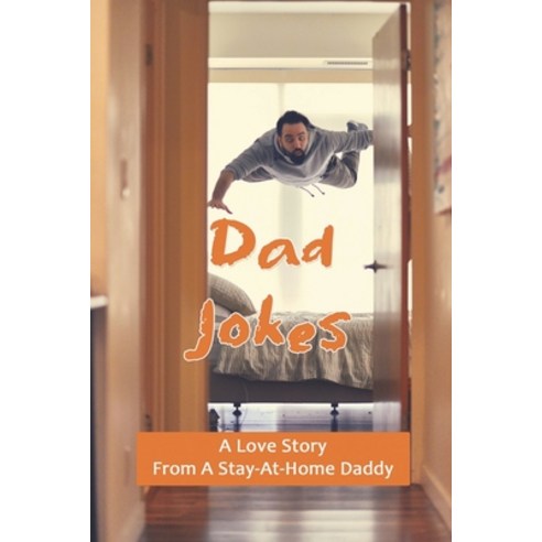 Dad Jokes: A Love Story From A Stay-At-Home Daddy: Humor Essays Paperback, Independently Published, English, 9798733778136