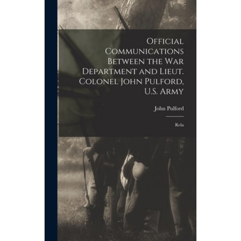 (영문도서) Official Communications Between the War Department and Lieut. Colonel John Pulford U.S. Army... Hardcover, Legare Street Press, English, 9781017920536