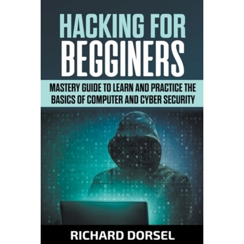 (영문도서) Hacking for Beginners: Mastery Guide to Learn and Practice the Basics of Computer and Cyber S... Paperback, Richard Dorsel, English, 9798201528614