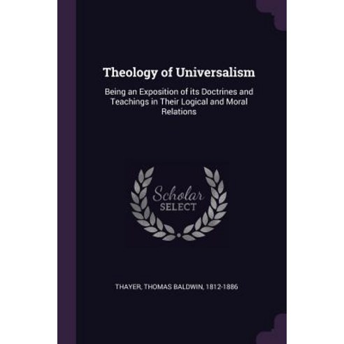 (영문도서) Theology of Universalism: Being an Exposition of its Doctrines and Teachings in Their Logical... Paperback, Palala Press, English, 9781379215929