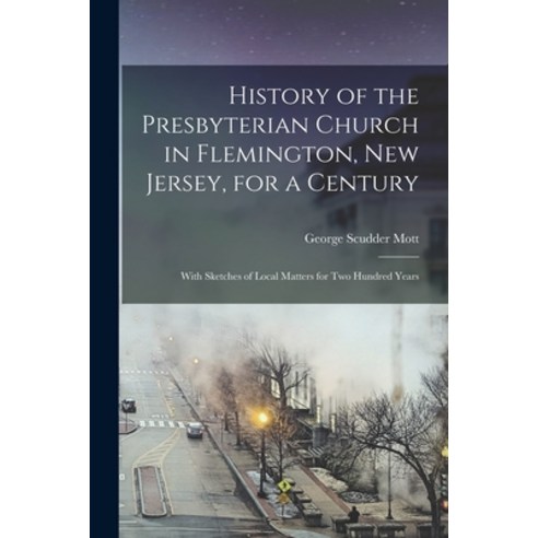 (영문도서) History of the Presbyterian Church in Flemington New Jersey for a Century: With Sketches of... Paperback, Legare Street Press, English, 9781015031692