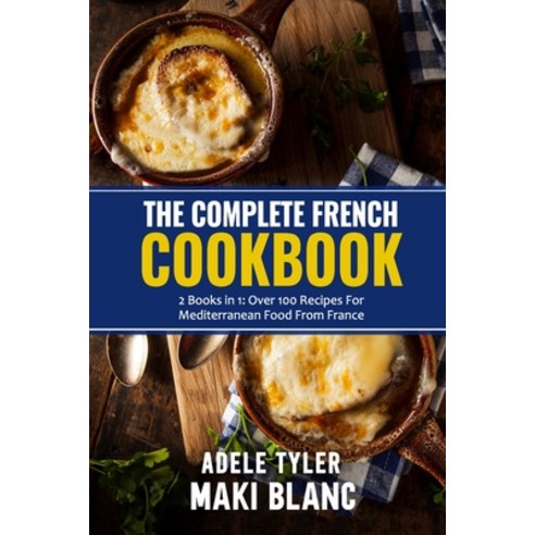 (영문도서) The Complete French Cookbook: 2 Books in 1: Over 100 Recipes For Mediterranean Food From France Paperback, Independently Published, English, 9798526867139