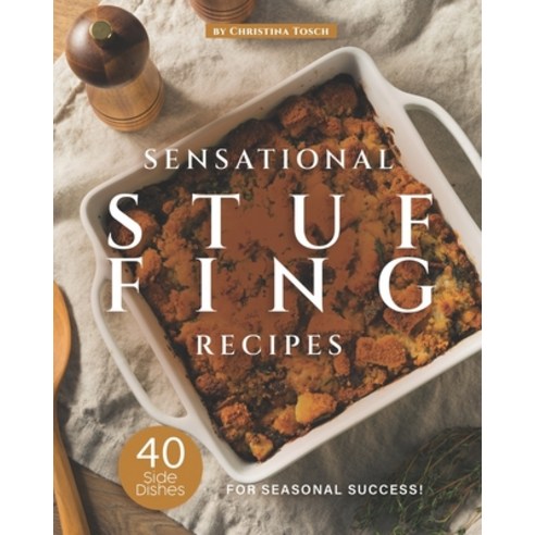 Sensational Stuffing Recipes: 40 Side Dishes for Seasonal Success! Paperback, Independently Published, English, 9798574630198
