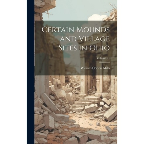 (영문도서) Certain Mounds and Village Sites in Ohio; Volume 01 Hardcover, Legare Street Press, English, 9781019578636