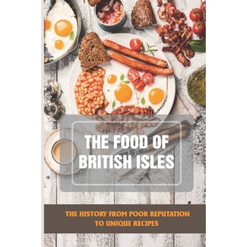 (영문도서) The Food Of British Isles: The History From Poor Reputation To Unique Recipes: The History Of... Paperback, Independently Published, English, 9798534105841
