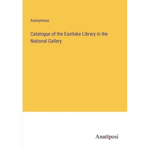 (영문도서) Catalogue of the Eastlake Library in the National Gallery Paperback, Anatiposi Verlag, English, 9783382193188