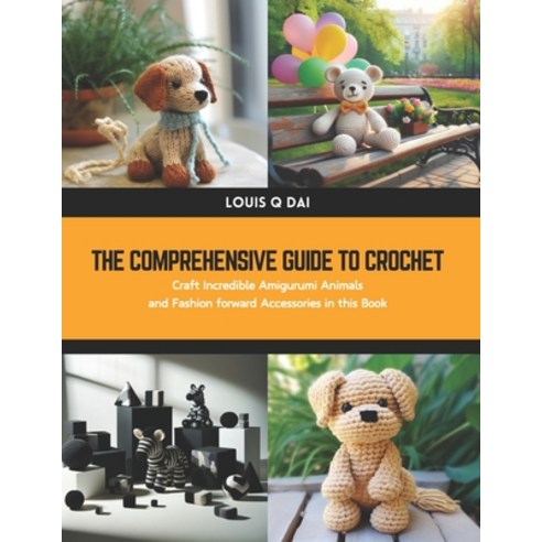 (영문도서) The Comprehensive Guide to Crochet: Craft Incredible Amigurumi Animals and Fashion forward Ac... Paperback, Independently Published, English, 9798880469765