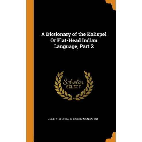 (영문도서) A Dictionary of the Kalispel Or Flat-Head Indian Language Part 2 Hardcover, Franklin Classics, English, 9780342180905