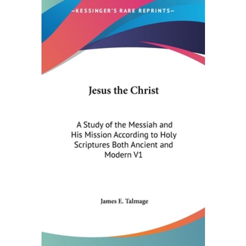 (영문도서) Jesus the Christ: A Study of the Messiah and His Mission According to Holy Scriptures Both An... Hardcover, Kessinger Publishing, English, 9781161601831