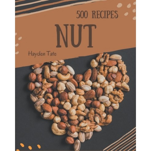 500 Nut Recipes: A Nut Cookbook to Fall In Love With Paperback, Independently Published