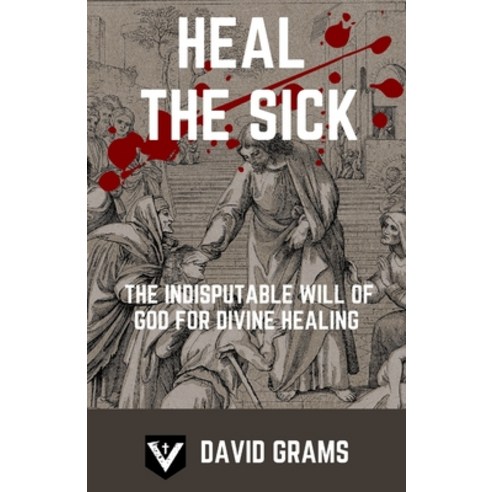 (영문도서) Heal the Sick: The Indisputable Will of God for Divine Healing Paperback, Independently Published, English, 9798521286638