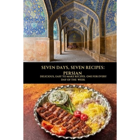 (영문도서) Seven Days Seven Recipes: Persian: Delicious Easy to Make Recipes. One for Every Day of the... Paperback, Independently Published, English, 9798395713605