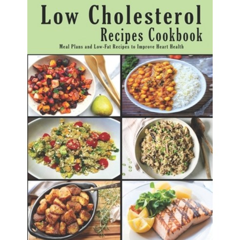 Low Cholesterol Recipes Cookbook: Meal Plans and Low-Fat Recipes to Improve Heart Health Paperback, Independently Published