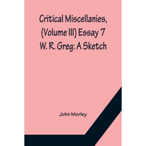 (영문도서) Critical Miscellanies (Volume III) Essay 7: W. R. Greg: A Sketch Paperback, Alpha Edition, English, 9789356150478