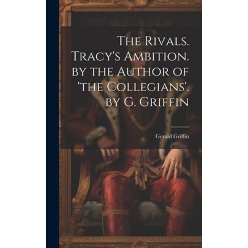 (영문도서) The Rivals. Tracy''s Ambition. by the Author of ''the Collegians''. by G. Griffin Hardcover, Legare Street Press, English, 9781020750663