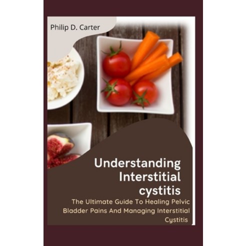 (영문도서) Understanding Interstitial cystitis: The Ultimate Guide To Healing Pelvic Bladder Pains And ... Paperback, Independently Published, English, 9798542306766