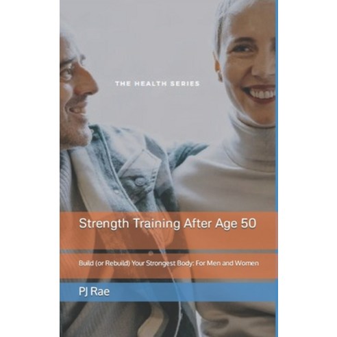 (영문도서) Strength Training After Age 50: Build (or Rebuild) Your Strongest Body: For Men and Women Paperback, Independently Published, English, 9798860457935