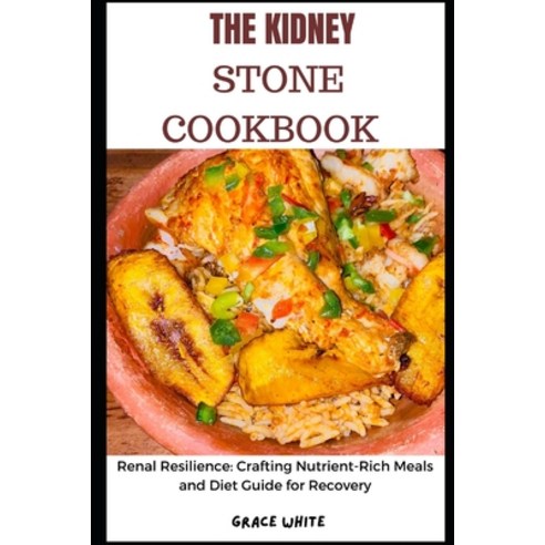 (영문도서) The Kidney Stone Cookbook: Renal Resilience: Crafting Nutrient-Rich Meals and a Diet Guide fo... Paperback, Independently Published, English, 9798874263591