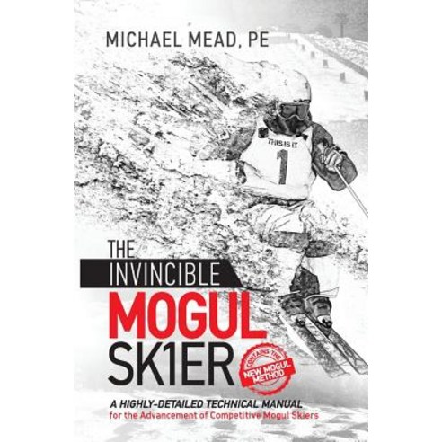 (영문도서) The Invincible Mogul Skier: A Highly-Detailed Technical Manual for the Advancement of Competi... Paperback, Michael L Mead, English, 9781732835528