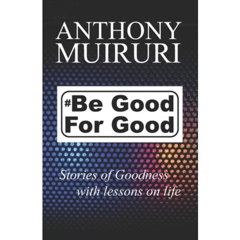 Be Good For Good: Stories of goodness with lessons on life. Paperback, Independently Published, English, 9798703676929