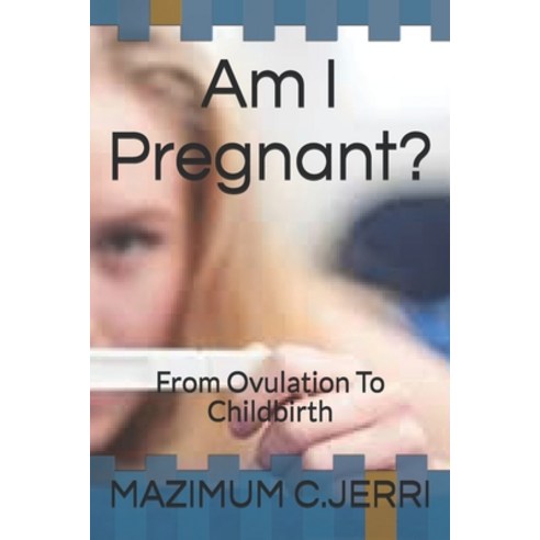 Am I Pregnant?: From Ovulation To Childbirth Paperback, Independently Published