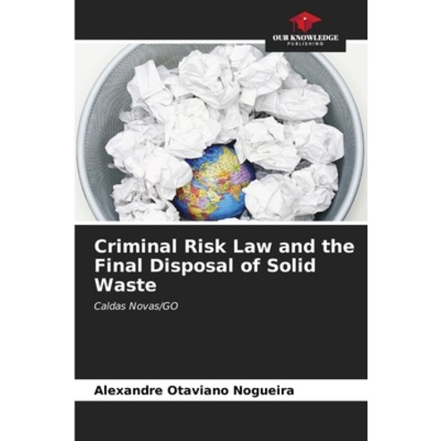 (영문도서) Criminal Risk Law and the Final Disposal of Solid Waste Paperback, Our Knowledge Publishing, English, 9786206990222