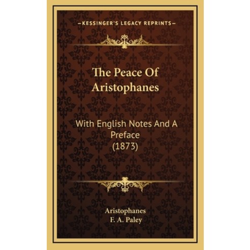 The Peace Of Aristophanes: With English Notes And A Preface (1873) Hardcover, Kessinger Publishing
