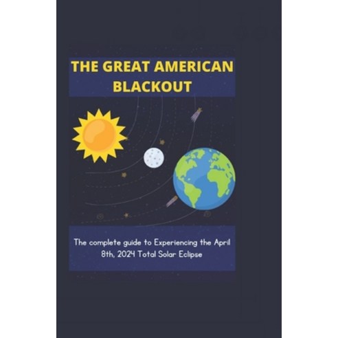(영문도서) The Great American Blackout: The complete guide to Experiencing the April 8th 2024 Total Sol... Paperback, Independently Published, English, 9798878730624