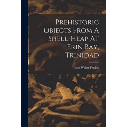 (영문도서) Prehistoric Objects From A Shell-heap At Erin Bay Trinidad Paperback, Legare Street Press, English, 9781019334027