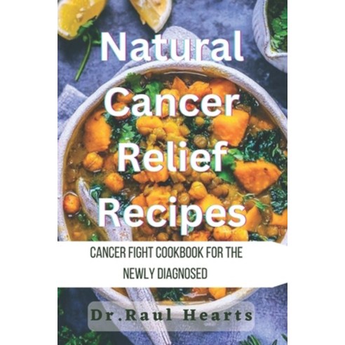 (영문도서) Natural Cancer Cure Recipes: Cancer Fight Cookbook For The Newly Diagnosed Paperback, Independently Published, English, 9798852512734