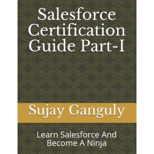 Salesforce Certification Guide: Learn Salesforce And Become A Ninja Paperback, Independently Published, English, 9798739896377