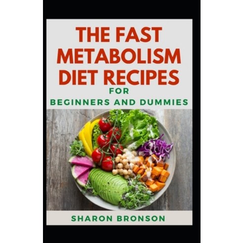 The Fast Metabolism Diet Recipes For Beginners And Dummies: Delectable Fast Metabolism Diet Recipes ... Paperback, Independently Published, English, 9798693966130