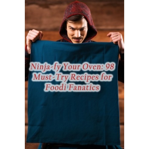 (영문도서) Ninja-fy Your Oven: 98 Must-Try Recipes for Foodi Fanatics Paperback, Independently Published, English, 9798857413593