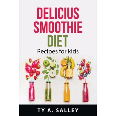 (영문도서) Delicius smoothie diet: Recipes for kids Paperback, Ty A. Salley, English, 9781837550357
