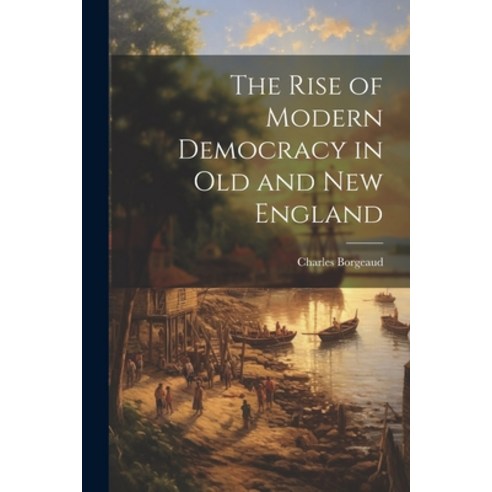 (영문도서) The Rise of Modern Democracy in Old and New England Paperback, Legare Street Press, English, 9781022090064