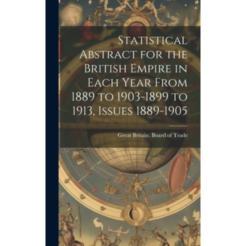 (영문도서) Statistical Abstract for the British Empire in Each Year From 1889 to 1903-1899 to 1913 Issu... Hardcover, Legare Street Press, English, 9781020099038