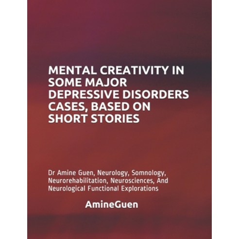 Mental Creativity in Some Major Depressive Disorders Cases Based on Short Stories: Dr Amine Guen N... Paperback, Independently Published, English, 9798621576868
