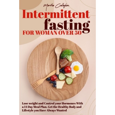 Intermittent Fasting for Women over 50: Lose weight and Control your Hormones With a 14 Day Meal Pla... Paperback, Independently Published, English, 9798714835377