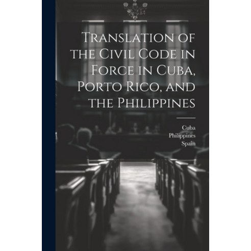 (영문도서) Translation of the Civil Code in Force in Cuba Porto Rico and the Philippines Paperback, Legare Street Press, English, 9781022857377