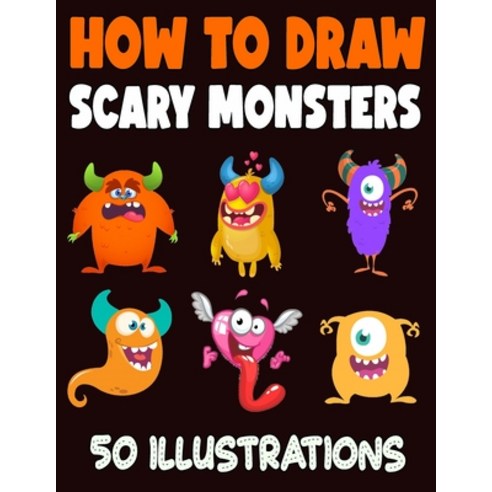 How to Draw Scary Monsters: 50 Step by Step Easy Drawing for Beginners Kids and Adults Paperback, Independently Published, English, 9798695755398
