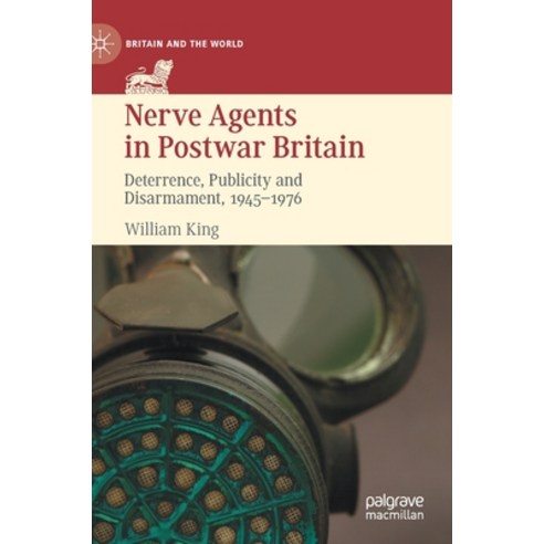 (영문도서) Nerve Agents in Postwar Britain: Deterrence Publicity and Disarmament 1945-1976 Hardcover, Palgrave MacMillan, English, 9783030704735