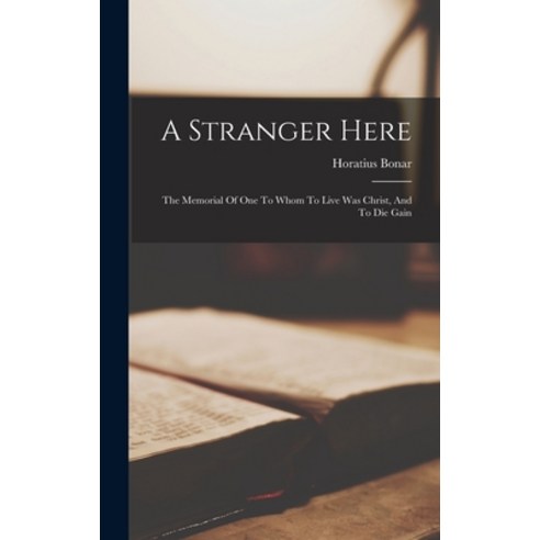 (영문도서) A Stranger Here: The Memorial Of One To Whom To Live Was Christ And To Die Gain Hardcover, Legare Street Press, English, 9781016173575