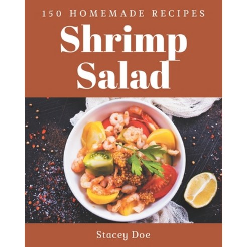 150 Homemade Shrimp Salad Recipes: A Shrimp Salad Cookbook You Won''t be Able to Put Down Paperback, Independently Published, English, 9798574125533