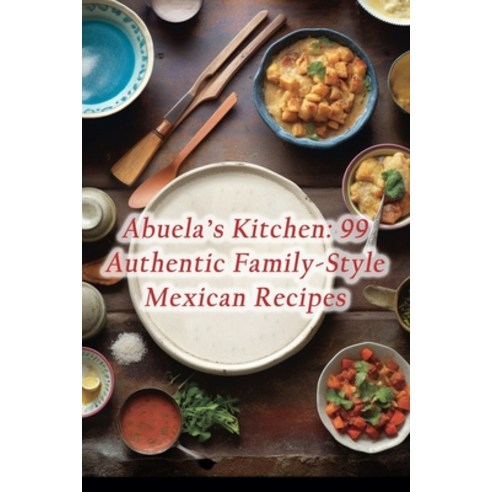 (영문도서) Abuela''s Kitchen: 99 Authentic Family-Style Mexican Recipes Paperback, Independently Published, English, 9798860503793