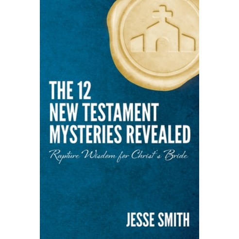 (영문도서) The 12 New Testament Mysteries Revealed: Rapture Wisdom For Christ''s Bride Paperback, Bride of Christ Ministries LLC, English, 9781733664929