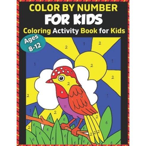 Color By Number For Kids Coloring Activity Book For Kids Ages 8-12: Large Print Birds Flowers Anim... Paperback, Independently Published, English, 9798734846155