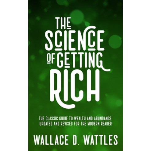 The Science of Getting Rich: The Classic Guide to Wealth and Abundance Updated and Revised for the ... Paperback, Independently Published, English, 9798711870821
